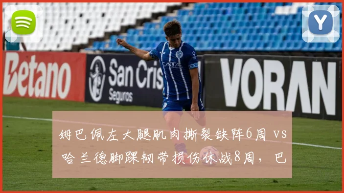 姆巴佩左大腿肌肉撕裂缺阵6周 vs 哈兰德脚踝韧带损伤休战8周，巴黎锋线危机更严峻